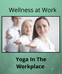 3 workers in yoga pose with text reading "Wellness at Work, Yoga In The Workplace"